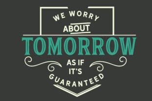 Download We Worry About Tomorrow As if It’s Guaranteed - Guaranteed Collection